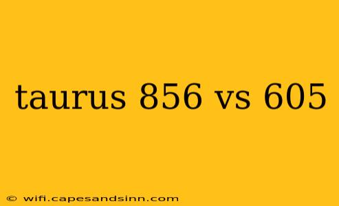 taurus 856 vs 605