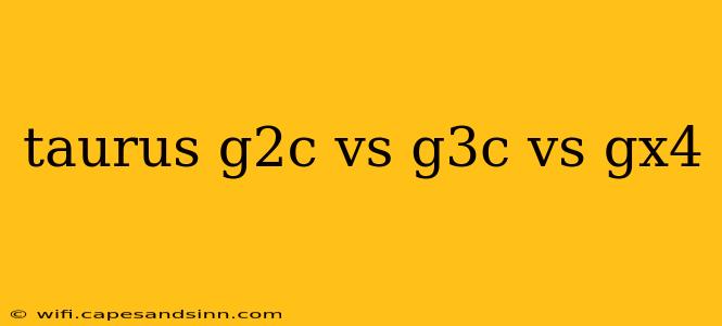 taurus g2c vs g3c vs gx4