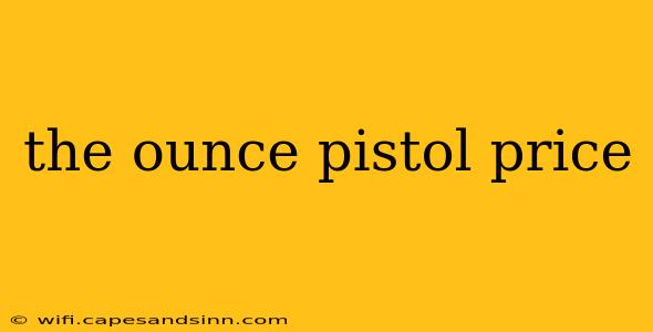 the ounce pistol price