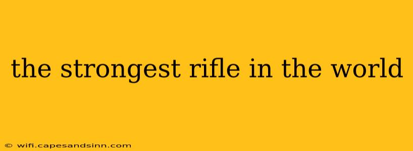 the strongest rifle in the world