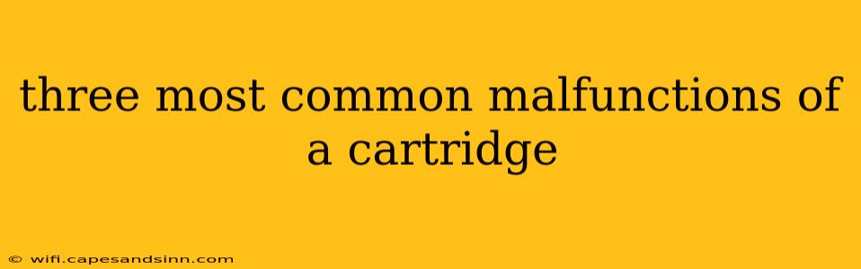 three most common malfunctions of a cartridge