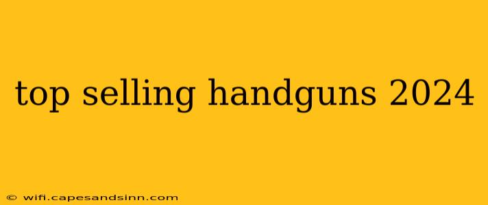 top selling handguns 2024