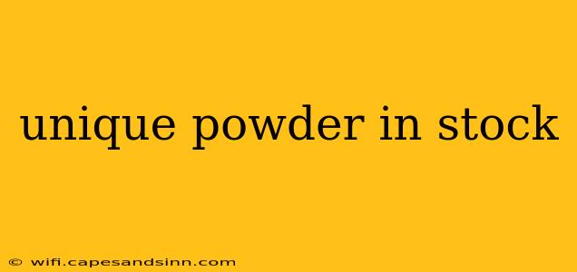 unique powder in stock