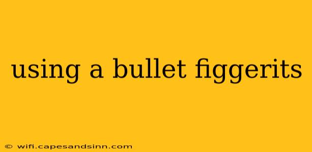 using a bullet figgerits