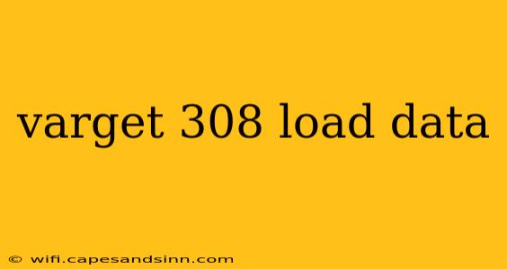 varget 308 load data