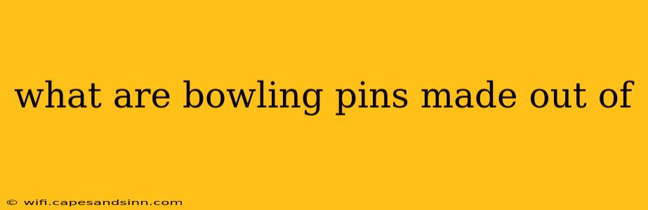 what are bowling pins made out of