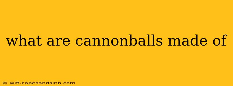 what are cannonballs made of