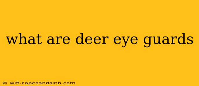 what are deer eye guards