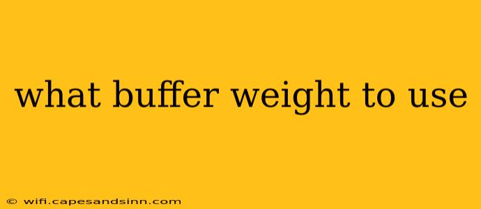 what buffer weight to use