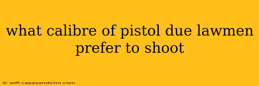 what calibre of pistol due lawmen prefer to shoot