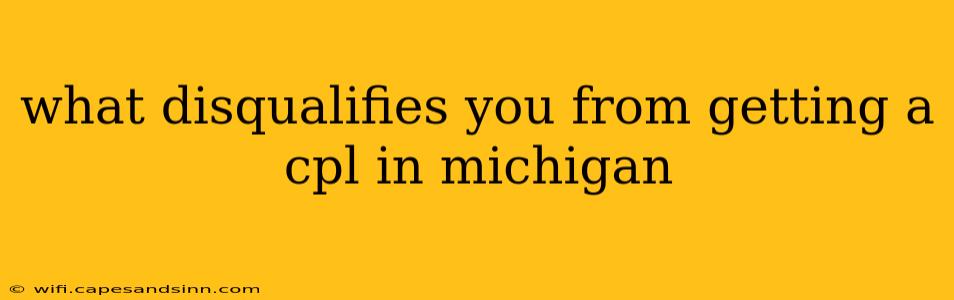 what disqualifies you from getting a cpl in michigan