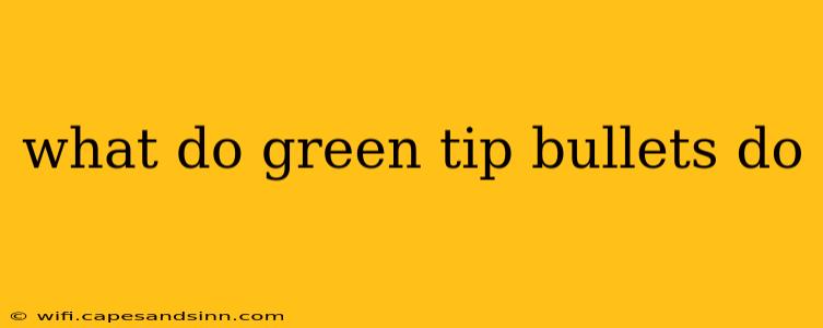 what do green tip bullets do