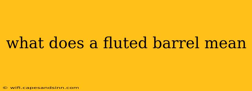 what does a fluted barrel mean