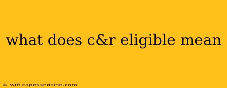 what does c&r eligible mean