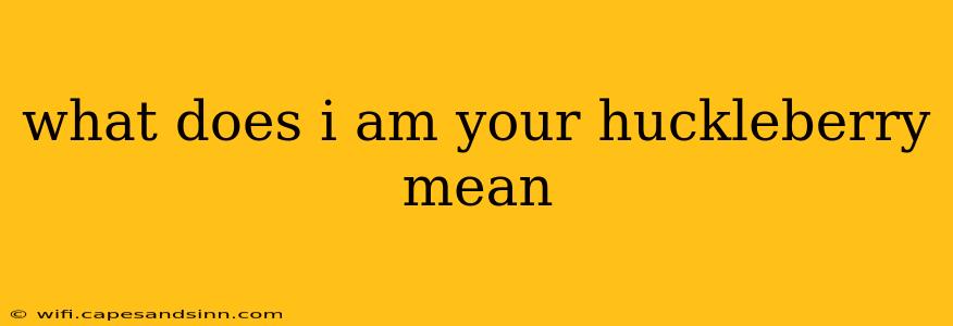 what does i am your huckleberry mean