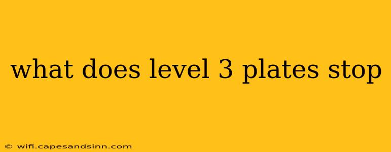 what does level 3 plates stop