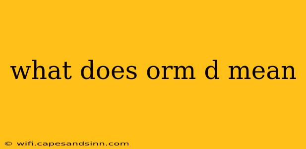 what does orm d mean