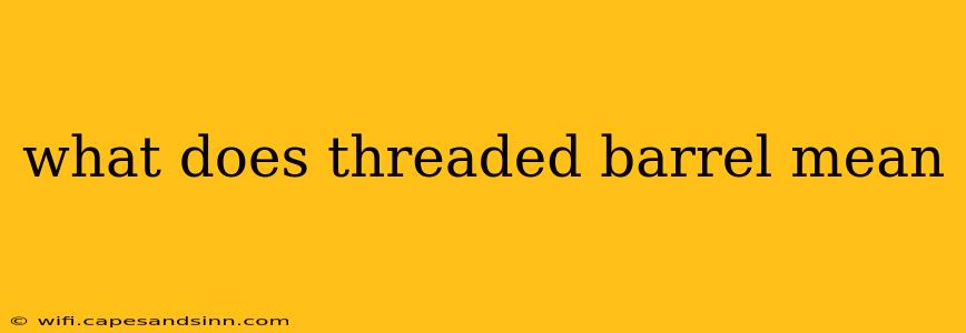 what does threaded barrel mean