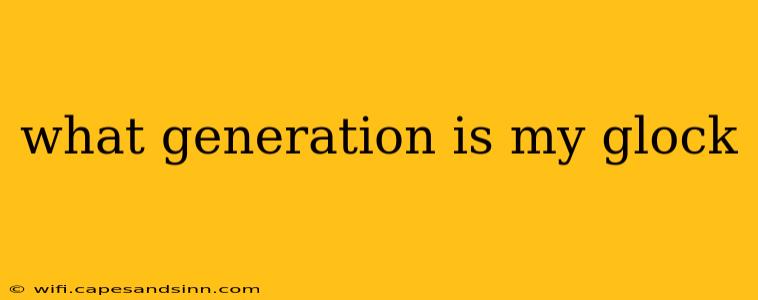 what generation is my glock