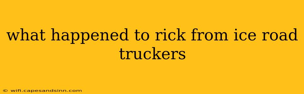 what happened to rick from ice road truckers