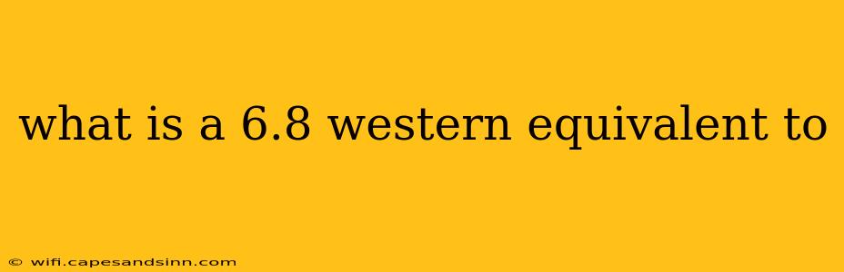 what is a 6.8 western equivalent to