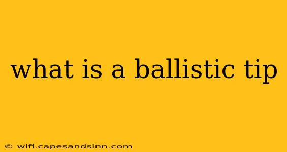 what is a ballistic tip