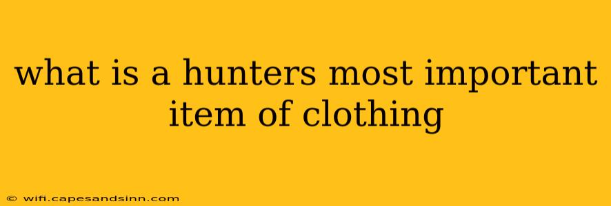 what is a hunters most important item of clothing