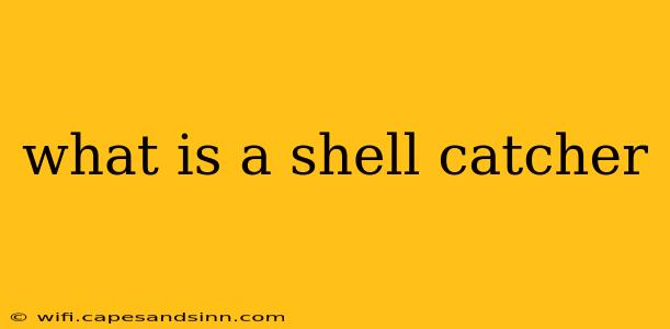 what is a shell catcher