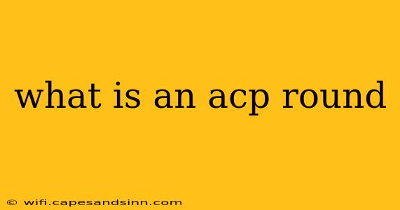 what is an acp round