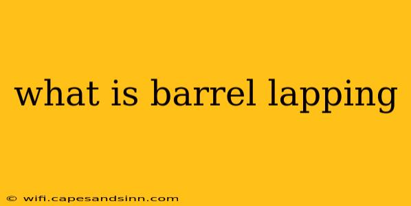 what is barrel lapping