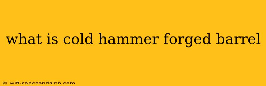 what is cold hammer forged barrel