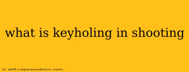 what is keyholing in shooting