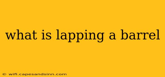 what is lapping a barrel