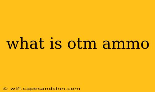 what is otm ammo