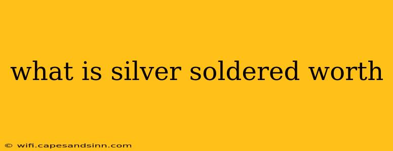 what is silver soldered worth