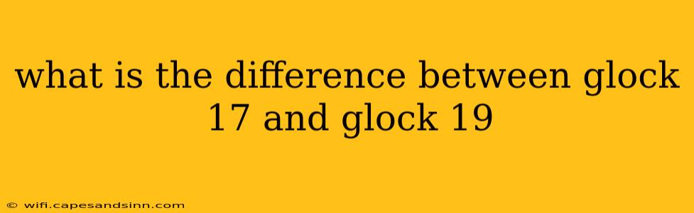 what is the difference between glock 17 and glock 19