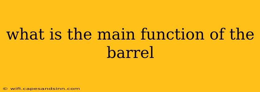 what is the main function of the barrel