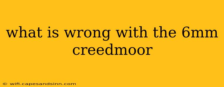 what is wrong with the 6mm creedmoor