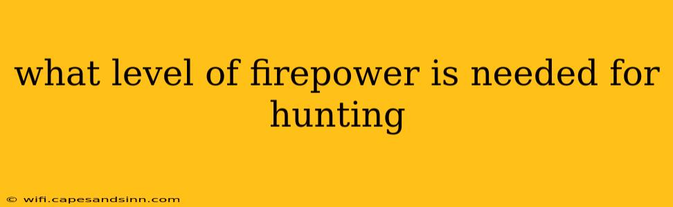 what level of firepower is needed for hunting