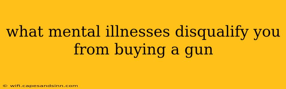 what mental illnesses disqualify you from buying a gun