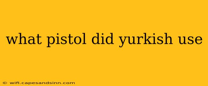 what pistol did yurkish use