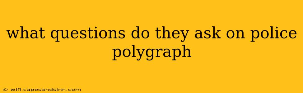 what questions do they ask on police polygraph