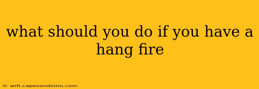 what should you do if you have a hang fire