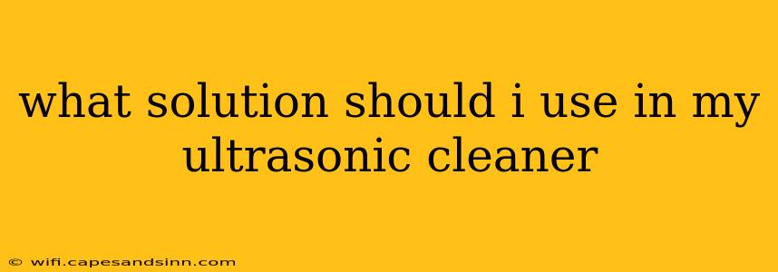 what solution should i use in my ultrasonic cleaner