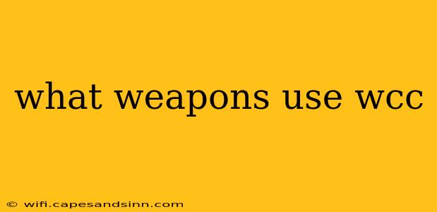 what weapons use wcc