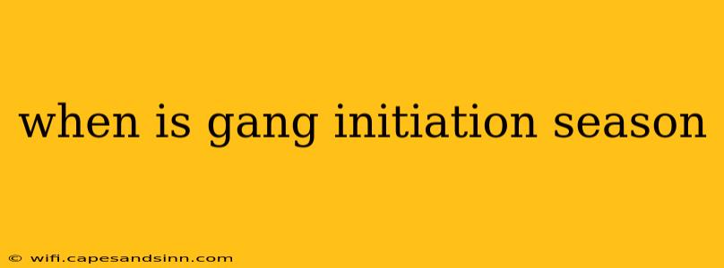 when is gang initiation season