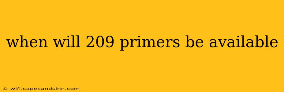 when will 209 primers be available