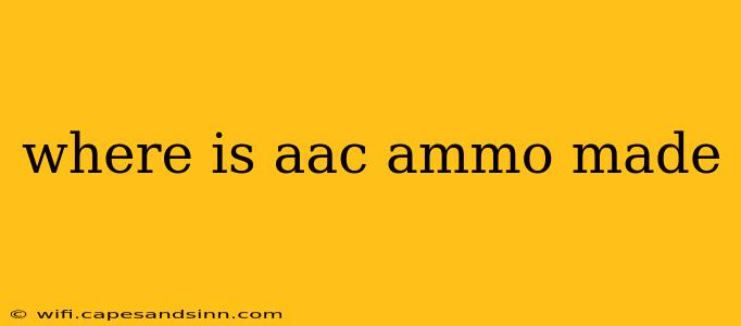 where is aac ammo made