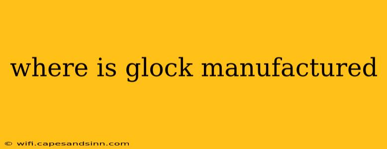 where is glock manufactured