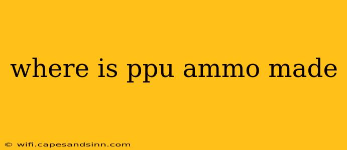 where is ppu ammo made